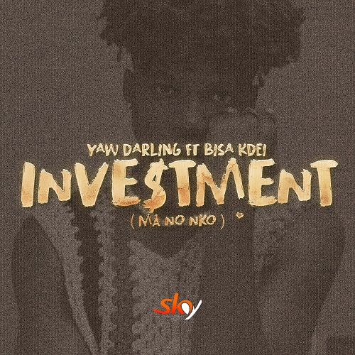 Yaw DYaw Darling x Bisa Kdei - Investment (Ma No Nko)arling x Bisa Kdei - Investment (Ma No Nko)